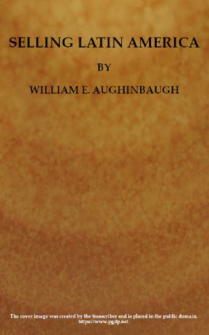 [Gutenberg 60150] • Selling Latin America: A Problem in International Salesmanship. / What to Sell and How to Sell It